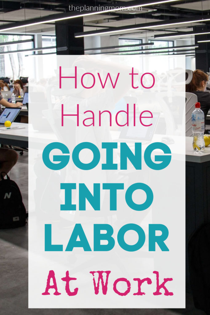 What to do when you go into labor at work, labor tips, how to make labor easier, what to do during labor