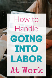 What to do when you go into labor at work, labor tips, how to make labor easier, what to do during labor